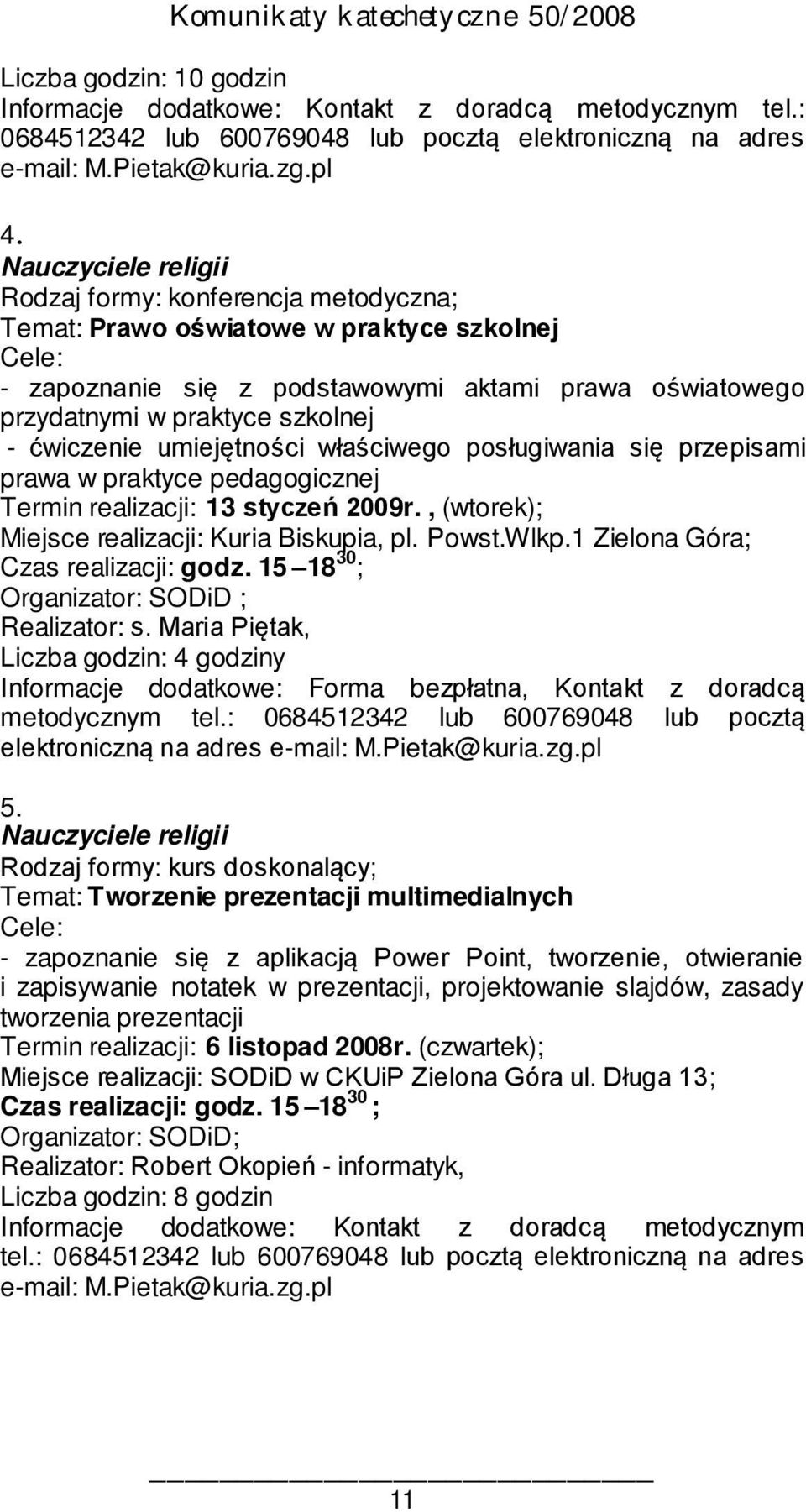ćwiczenie umiejętności właściwego posługiwania się przepisami prawa w praktyce pedagogicznej Termin realizacji: 13 styczeń 2009r., (wtorek); Miejsce realizacji: Kuria Biskupia, pl. Powst.Wlkp.