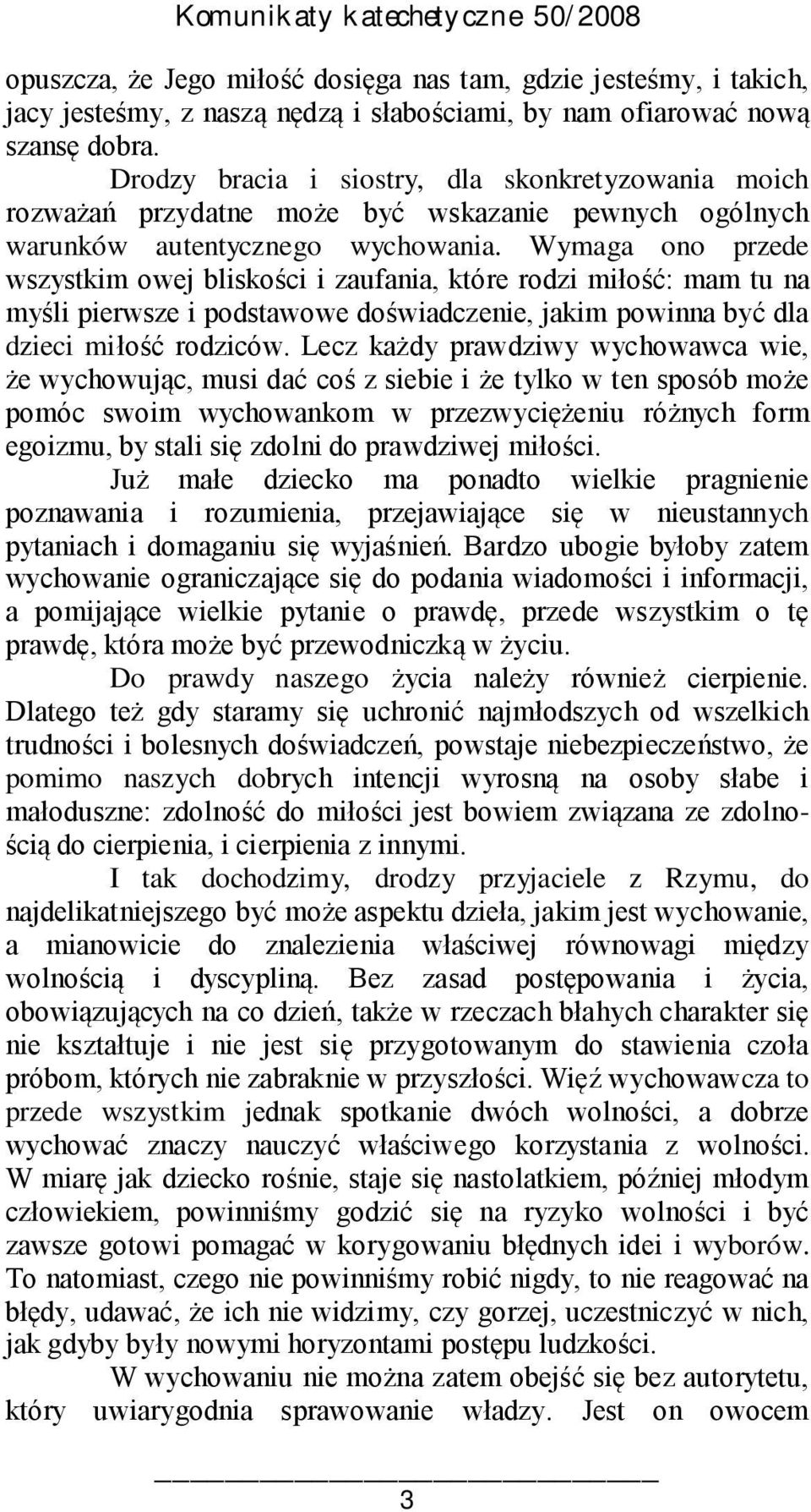 Wymaga ono przede wszystkim owej bliskości i zaufania, które rodzi miłość: mam tu na myśli pierwsze i podstawowe doświadczenie, jakim powinna być dla dzieci miłość rodziców.