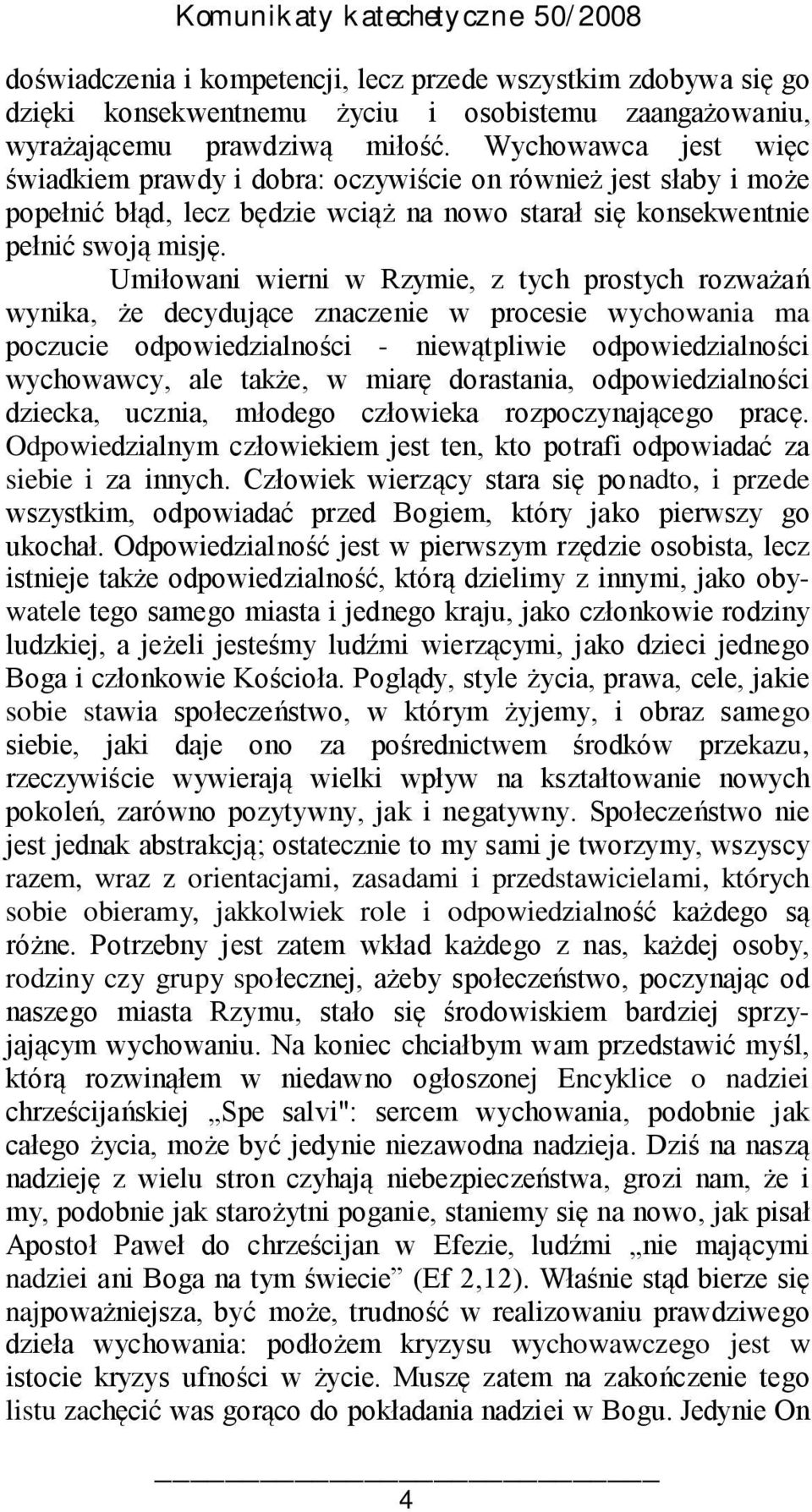 Umiłowani wierni w Rzymie, z tych prostych rozważań wynika, że decydujące znaczenie w procesie wychowania ma poczucie odpowiedzialności - niewątpliwie odpowiedzialności wychowawcy, ale także, w miarę