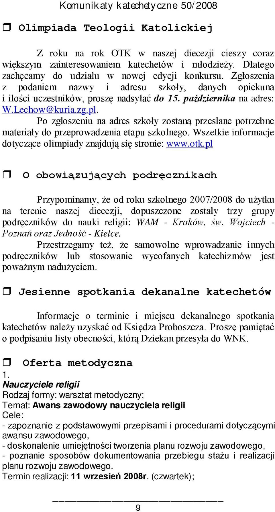 Po zgłoszeniu na adres szkoły zostaną przesłane potrzebne materiały do przeprowadzenia etapu szkolnego. Wszelkie informacje dotyczące olimpiady znajdują się stronie: www.otk.