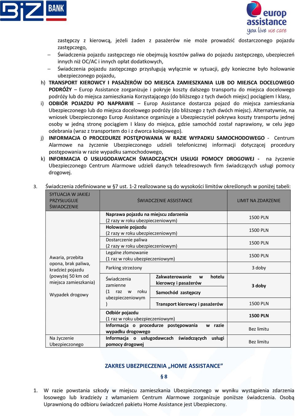 DO MIEJSCA ZAMIESZKANIA LUB DO MIEJSCA DOCELOWEGO PODRÓŻY Europ Assistance zorganizuje i pokryje koszty dalszego transportu do miejsca docelowego podróży lub do miejsca zamieszkania Korzystającego