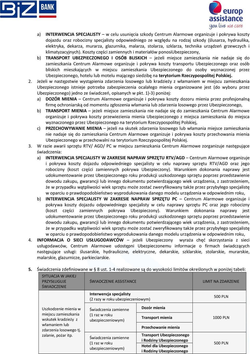 Koszty części zamiennych i materiałów ponosiubezpieczony, b) TRANSPORT UBEZPIECZONEGO I OSÓB BLISKICH jeżeli miejsce zamieszkania nie nadaje się do zamieszkania Centrum Alarmowe organizuje i pokrywa