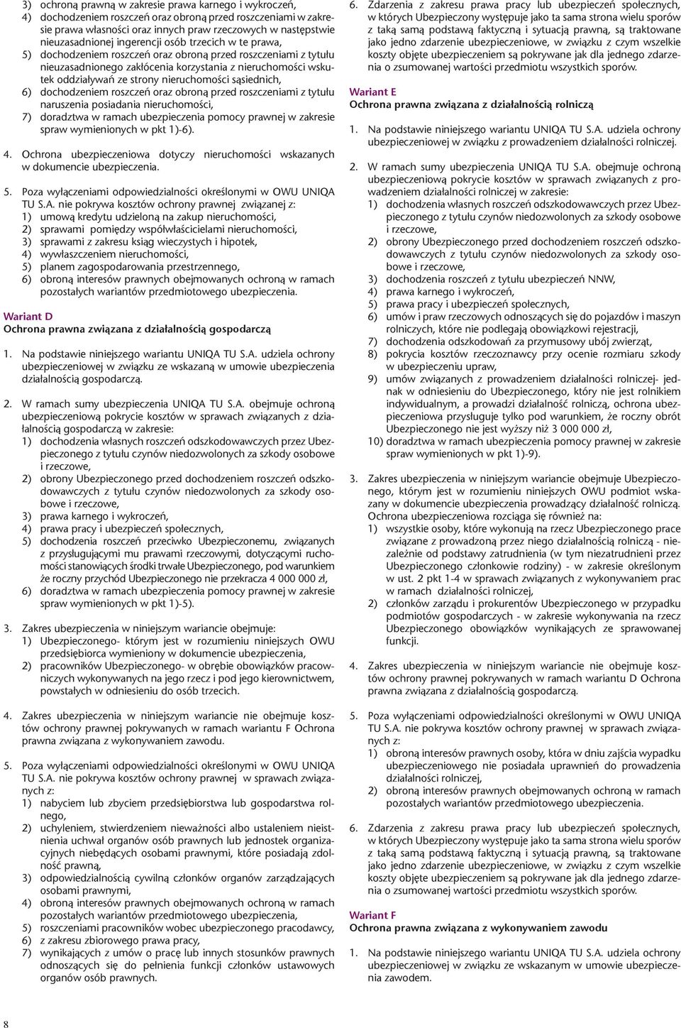 nieruchomości sąsiednich, 6) dochodzeniem roszczeń oraz obroną przed roszczeniami z tytułu naruszenia posiadania nieruchomości, 7) doradztwa w ramach ubezpieczenia pomocy prawnej w zakresie spraw