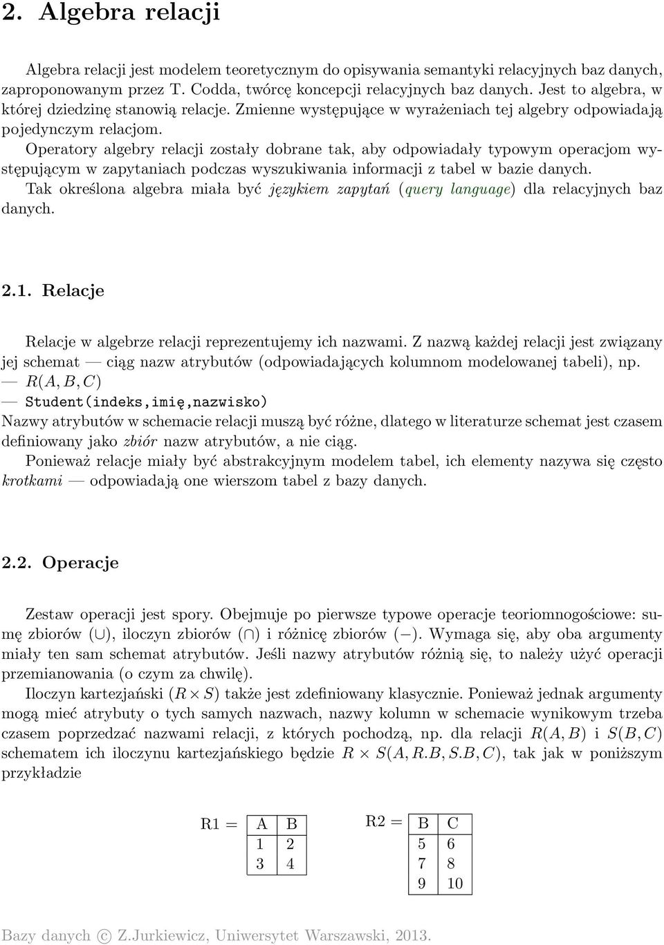 Operatory algebry relacji zostały dobrane tak, aby odpowiadały typowym operacjom występującym w zapytaniach podczas wyszukiwania informacji z tabel w bazie danych.