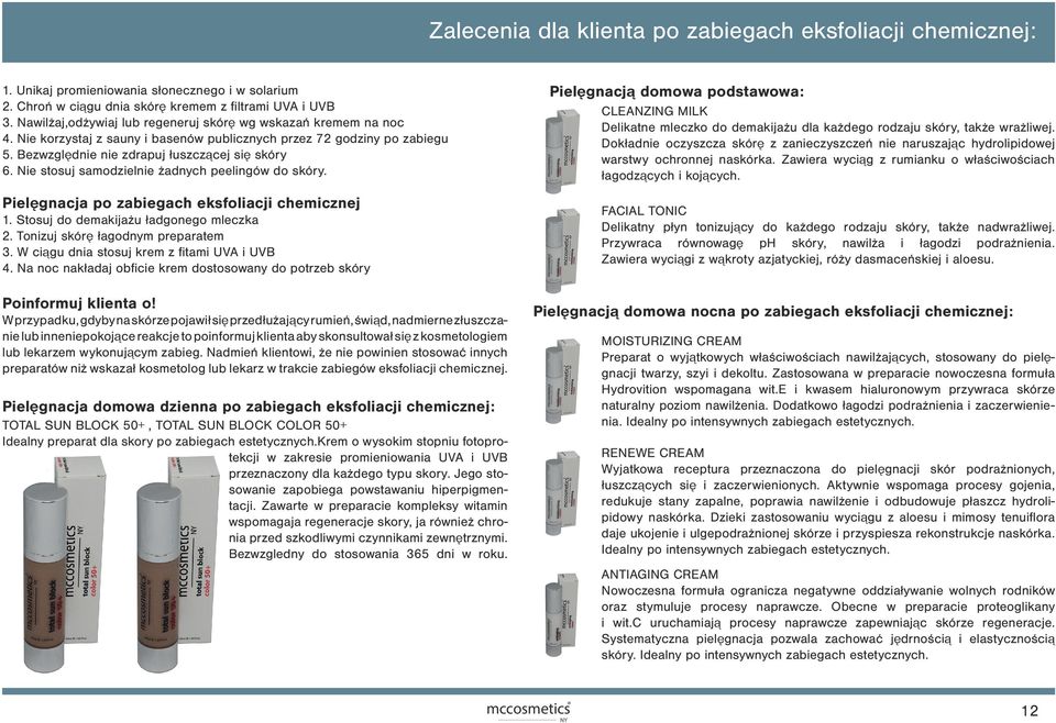 Nie stosuj samodzielnie żadnych peelingów do skóry. Pielęgnacja po zabiegach eksfoliacji chemicznej 1. Stosuj do demakijażu ładgonego mleczka 2. Tonizuj skórę łagodnym preparatem 3.