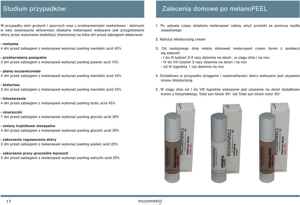 pozapalne 3 dni przed zabiegiem z melanopeel wykonać peeling jessner acid 10% - plamy soczewicowate 4 dni przed zabiegiem z melanopeel wykonać peeling mandelic acid 45% - bielactwo 3 dni przed