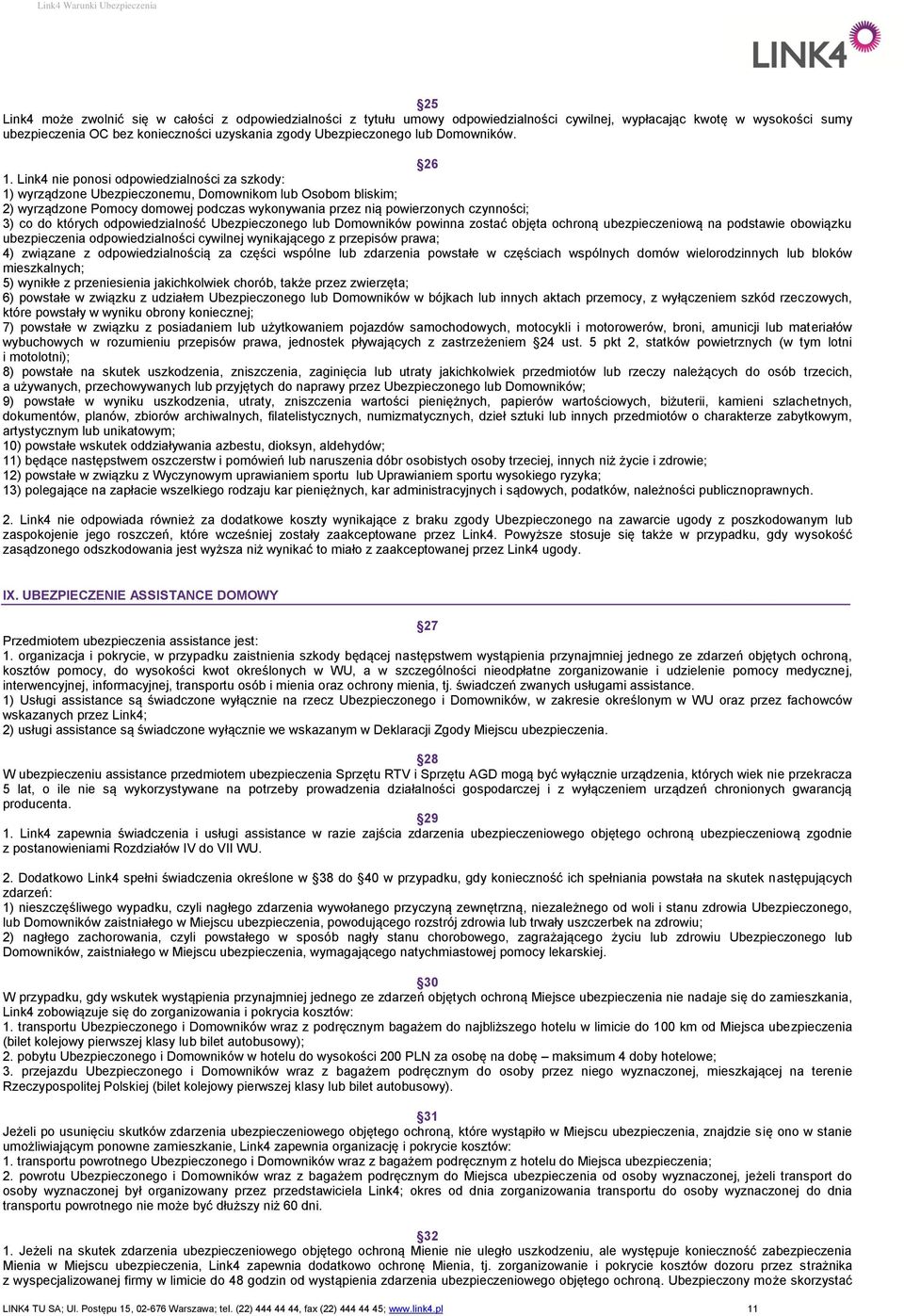 Link4 nie ponosi odpowiedzialności za szkody: 1) wyrządzone Ubezpieczonemu, Domownikom lub Osobom bliskim; 2) wyrządzone Pomocy domowej podczas wykonywania przez nią powierzonych czynności; 3) co do