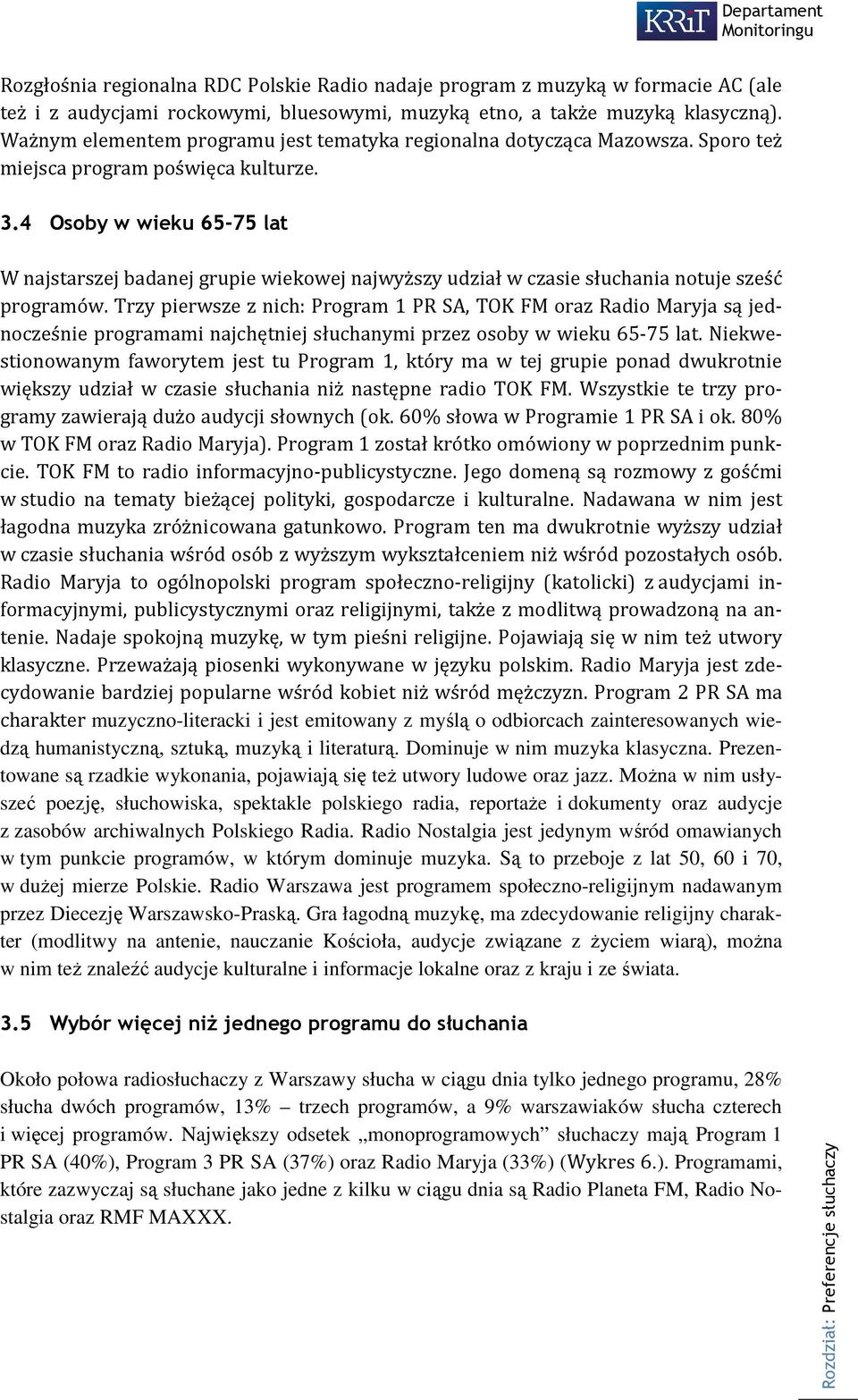 4 Osoby w wieku 65-75 lat W najstarszej badanej grupie wiekowej najwyższy udział w czasie słuchania notuje sześć programów.