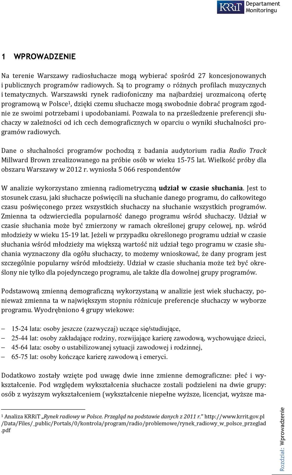 Pozwala to na prześledzenie preferencji słuchaczy w zależności od ich cech demograficznych w oparciu o wyniki słuchalności programów radiowych.