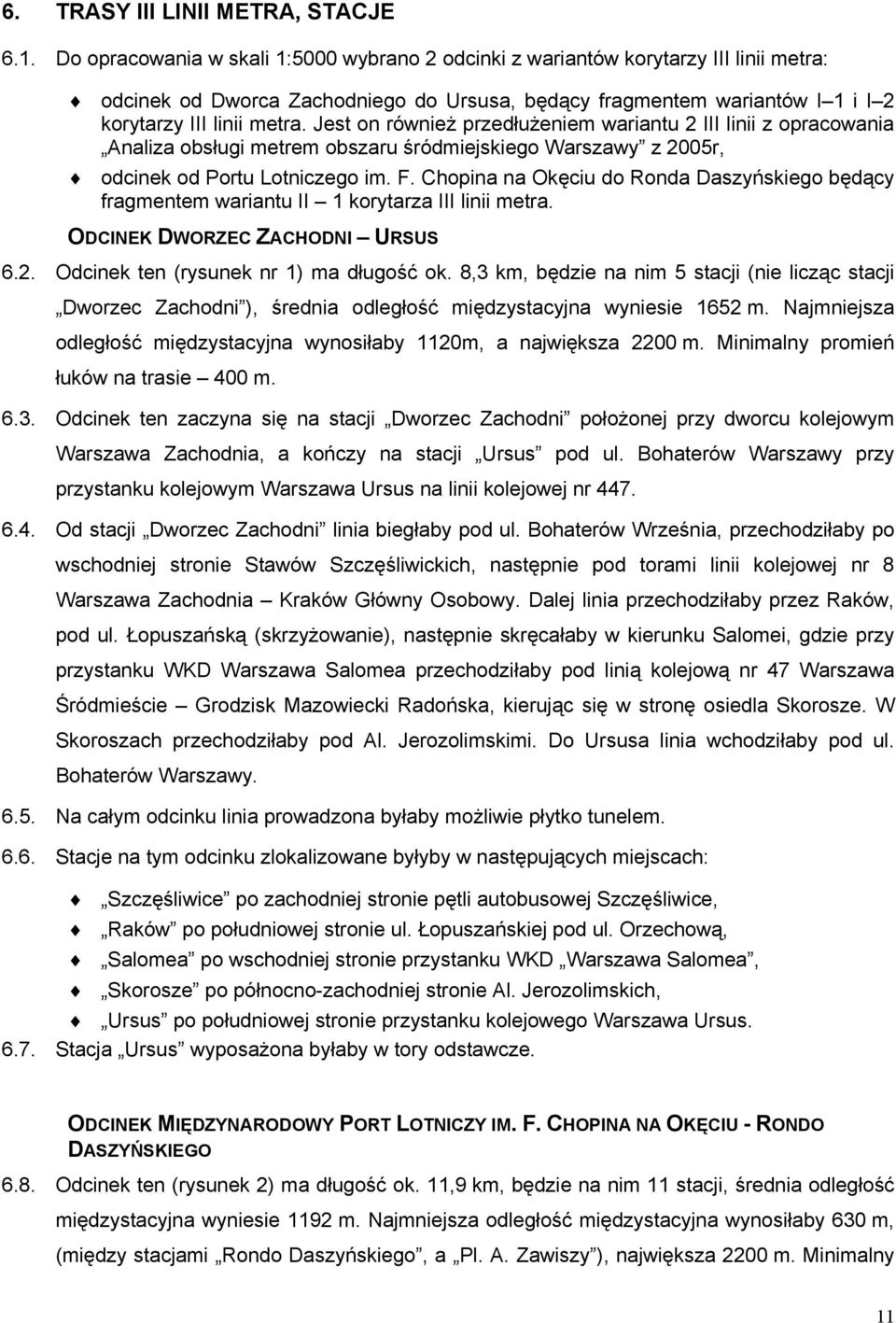 Jest on również przedłużeniem wariantu 2 III linii z opracowania Analiza obsługi metrem obszaru śródmiejskiego Warszawy z 2005r, odcinek od Portu Lotniczego im. F.