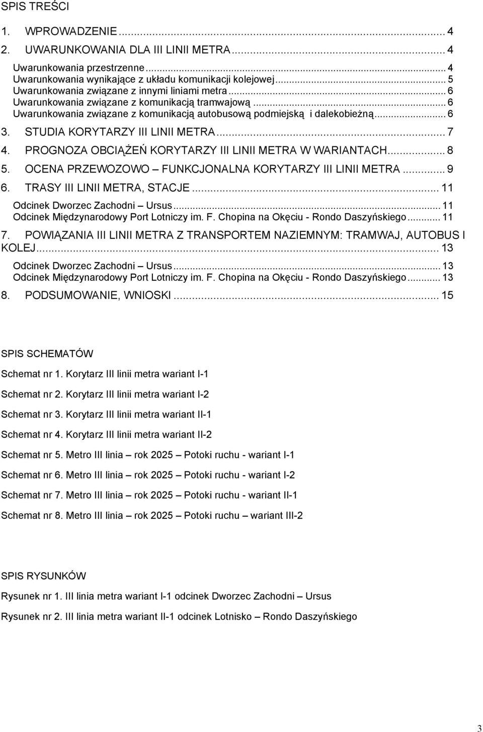 STUDIA KORYTARZY III LINII METRA... 7 4. PROGNOZA OBCIĄŻEŃ KORYTARZY III LINII METRA W WARIANTACH... 8 5. OCENA PRZEWOZOWO FUNKCJONALNA KORYTARZY III LINII METRA... 9 6. TRASY III LINII METRA, STACJE.