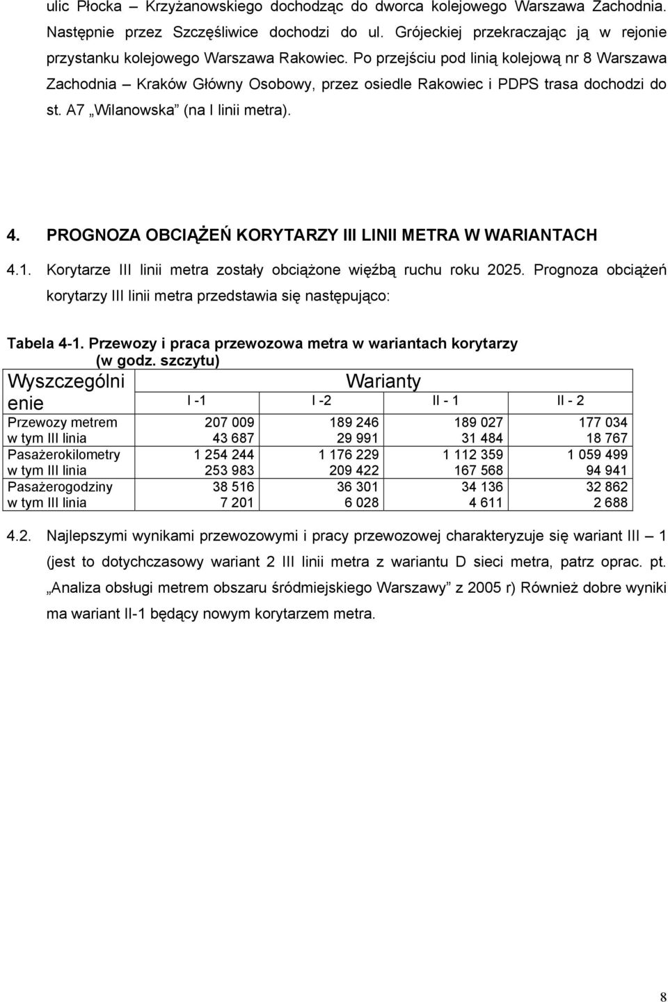 Po przejściu pod linią kolejową nr 8 Warszawa Zachodnia Kraków Główny Osobowy, przez osiedle Rakowiec i PDPS trasa dochodzi do st. A7 Wilanowska (na I linii metra). 4.