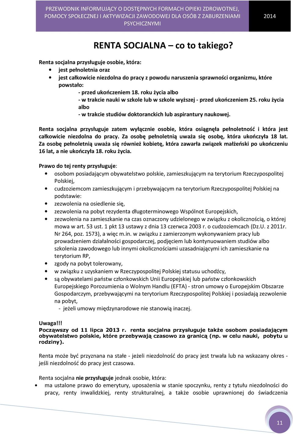 roku życia albo - w trakcie nauki w szkole lub w szkole wyższej - przed ukończeniem 25. roku życia albo - w trakcie studiów doktoranckich lub aspirantury naukowej.