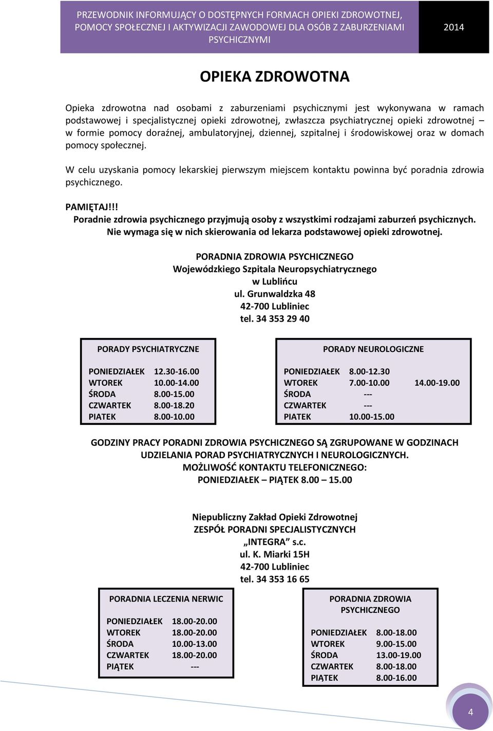 W celu uzyskania pomocy lekarskiej pierwszym miejscem kontaktu powinna być poradnia zdrowia psychicznego. PAMIĘTAJ!