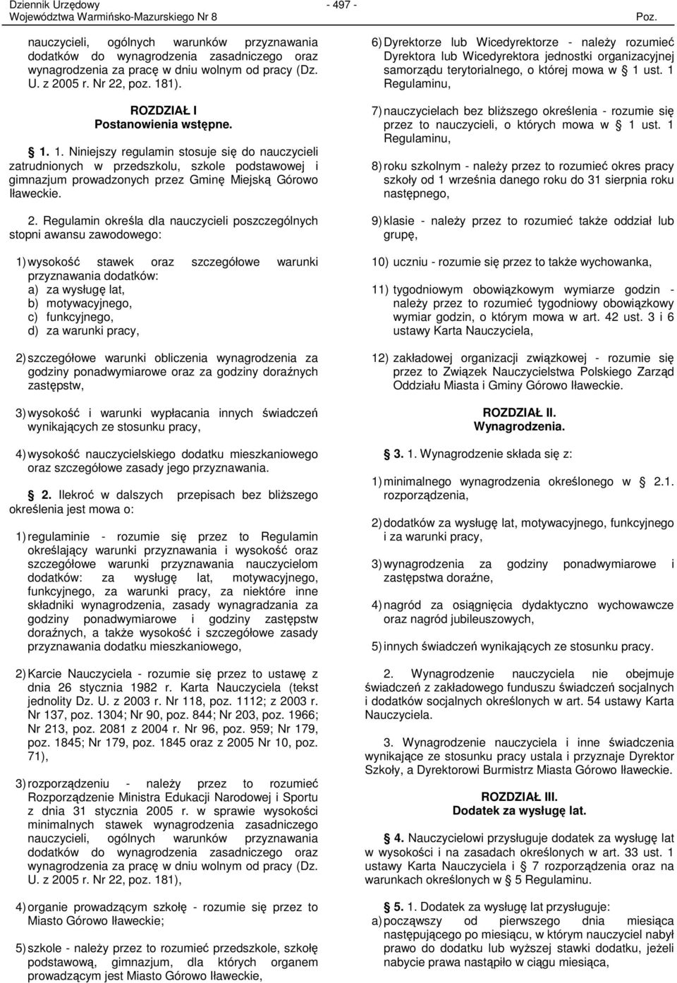 Regulamin określa dla nauczycieli poszczególnych stopni awansu zawodowego: 1) wysokość stawek oraz szczegółowe warunki przyznawania dodatków: a) za wysługę lat, b) motywacyjnego, c) funkcyjnego, d)