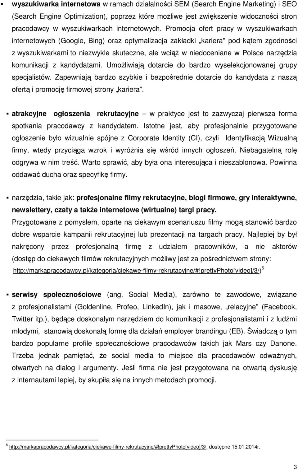 Promocja ofert pracy w wyszukiwarkach internetowych (Google, Bing) oraz optymalizacja zakładki kariera pod kątem zgodności z wyszukiwarkami to niezwykle skuteczne, ale wciąż w niedoceniane w Polsce