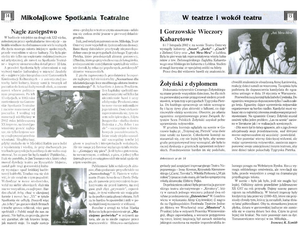 Nic b ył o pienicclzy nic tylko na spicrani t' rod zimc'j tw1\ rc1.oś ci artysty cznej. a ]P nawc'l na Spotkani ;1T atral11<' - i mprez~ ni t' naru szalna cl otacl przez 33 lata. A przecit'r.