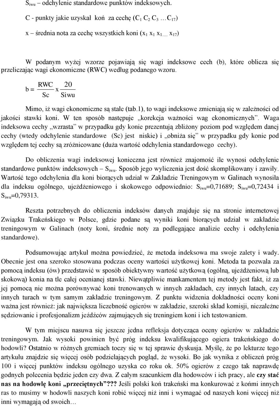 b = RWC 20 x Sc Siwu Mimo, iż wagi ekonomiczne są stałe (tab.1), to wagi indeksowe zmieniają się w zależności od jakości stawki koni. W ten sposób następuje korekcja ważności wag ekonomicznych.