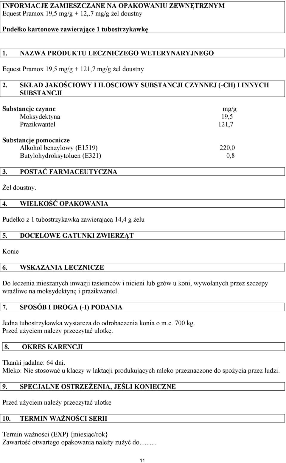 SKŁAD JAKOŚCIOWY I ILOSCIOWY SUBSTANCJI CZYNNEJ (-CH) I INNYCH SUBSTANCJI Substancje czynne mg/g Moksydektyna 19,5 Prazikwantel 121,7 Substancje pomocnicze Alkohol benzylowy (E1519) 220,0