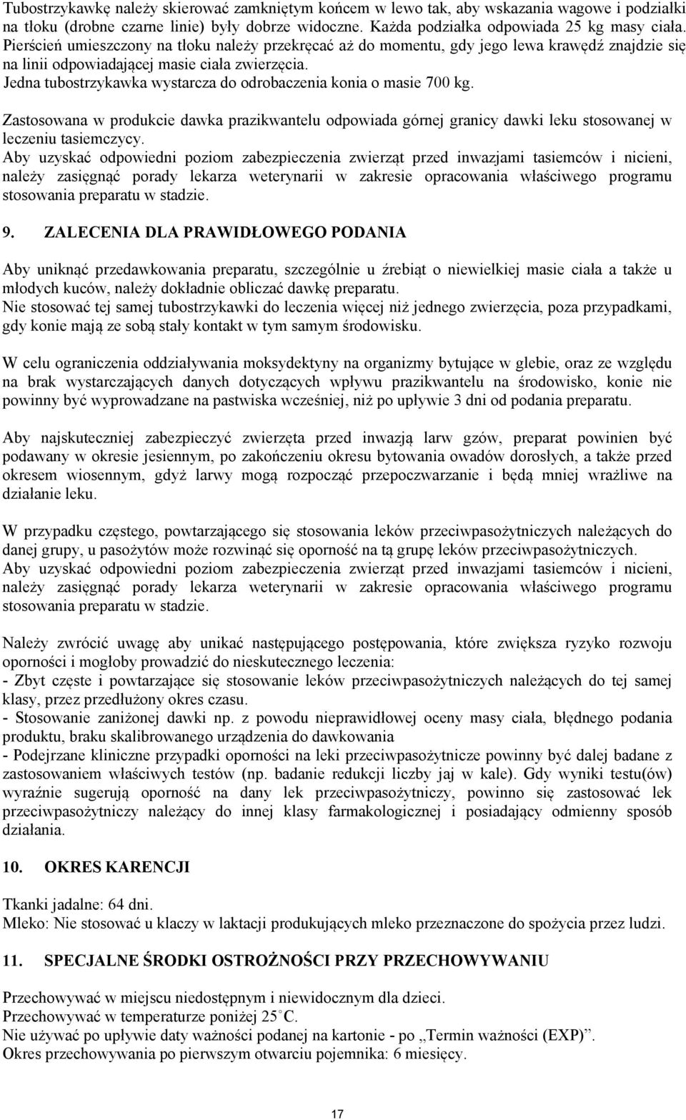 Jedna tubostrzykawka wystarcza do odrobaczenia konia o masie 700 kg. Zastosowana w produkcie dawka prazikwantelu odpowiada górnej granicy dawki leku stosowanej w leczeniu tasiemczycy.