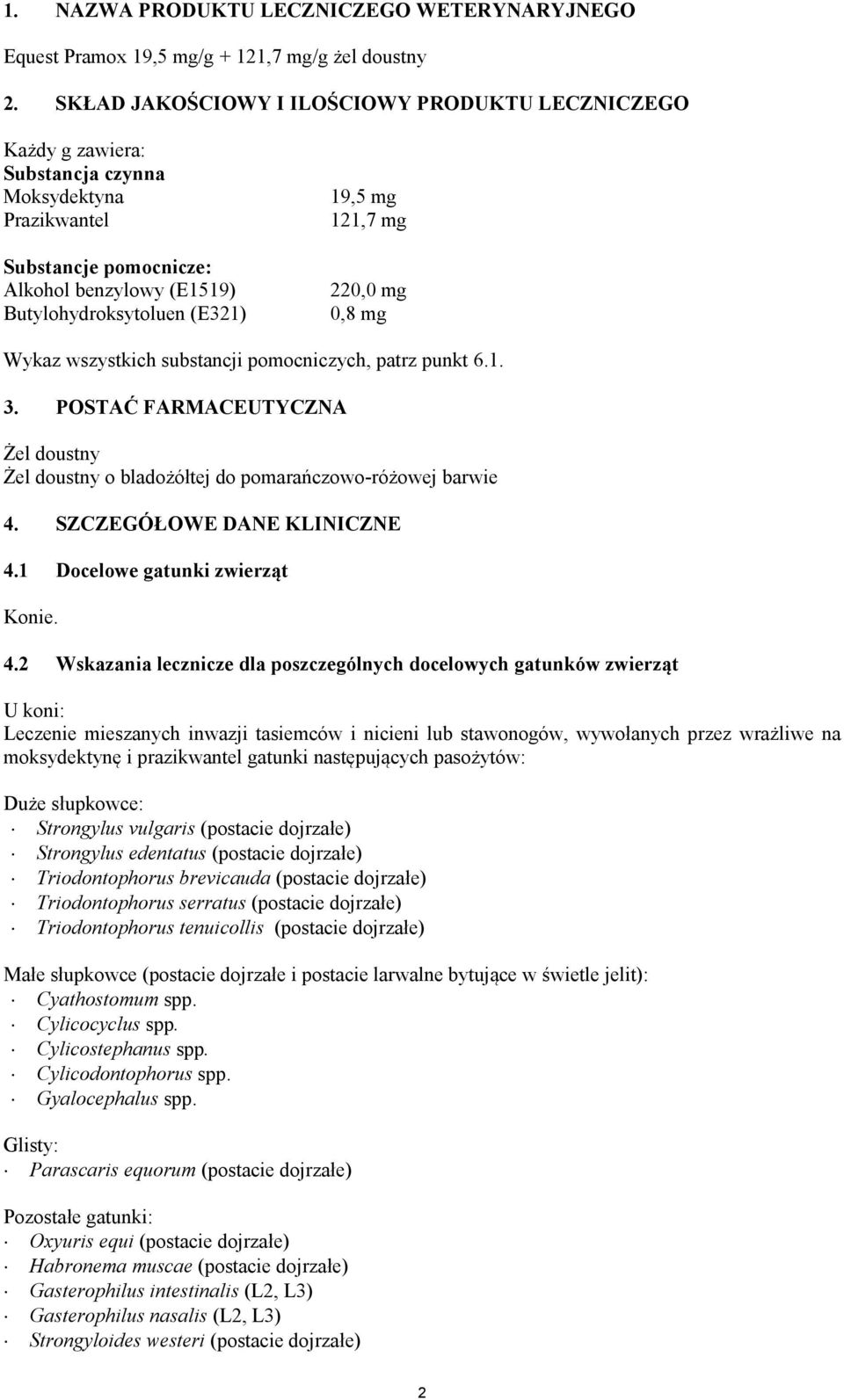 121,7 mg 220,0 mg 0,8 mg Wykaz wszystkich substancji pomocniczych, patrz punkt 6.1. 3. POSTAĆ FARMACEUTYCZNA Żel doustny Żel doustny o bladożółtej do pomarańczowo-różowej barwie 4.