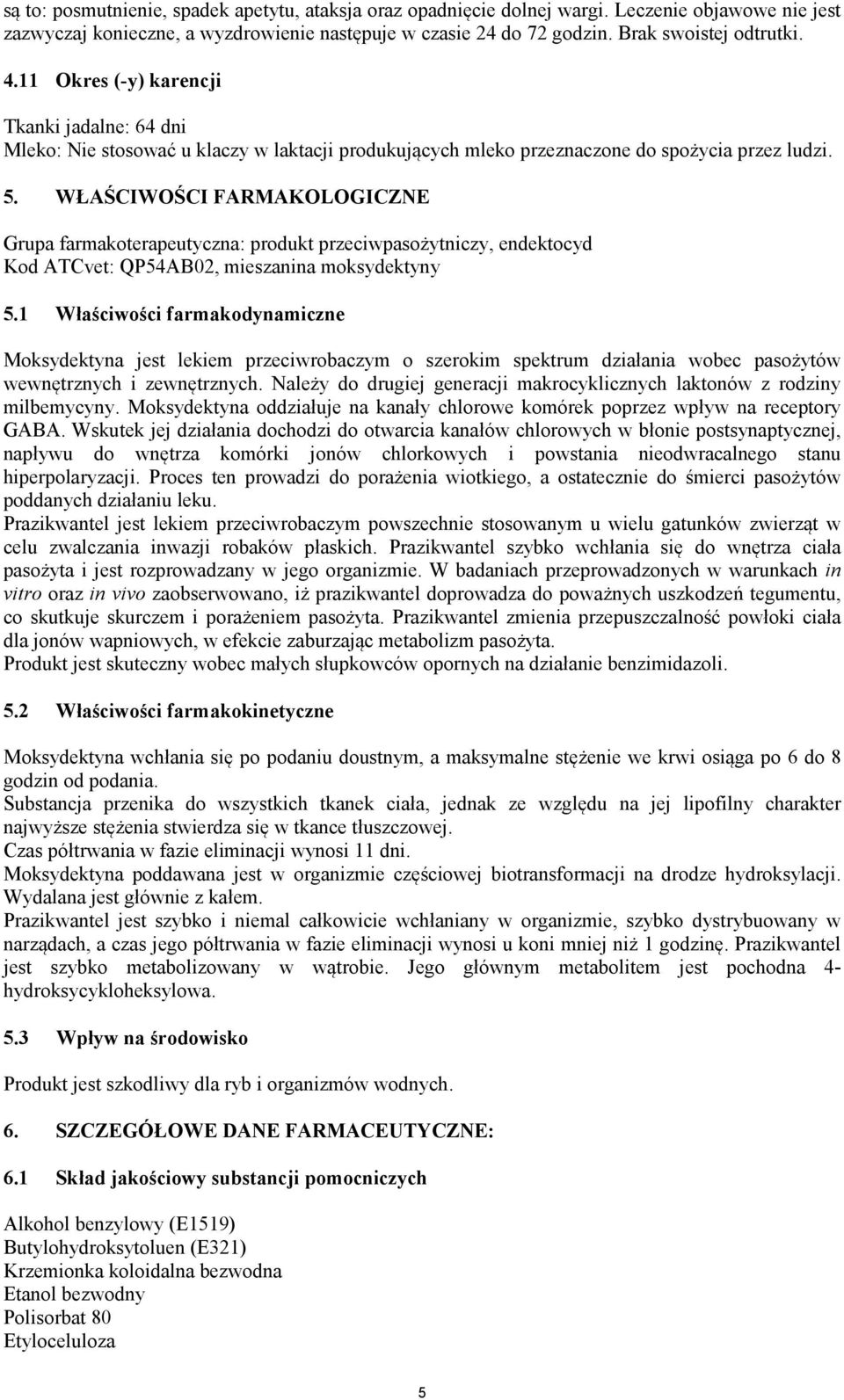 WŁAŚCIWOŚCI FARMAKOLOGICZNE Grupa farmakoterapeutyczna: produkt przeciwpasożytniczy, endektocyd Kod ATCvet: QP54AB02, mieszanina moksydektyny 5.