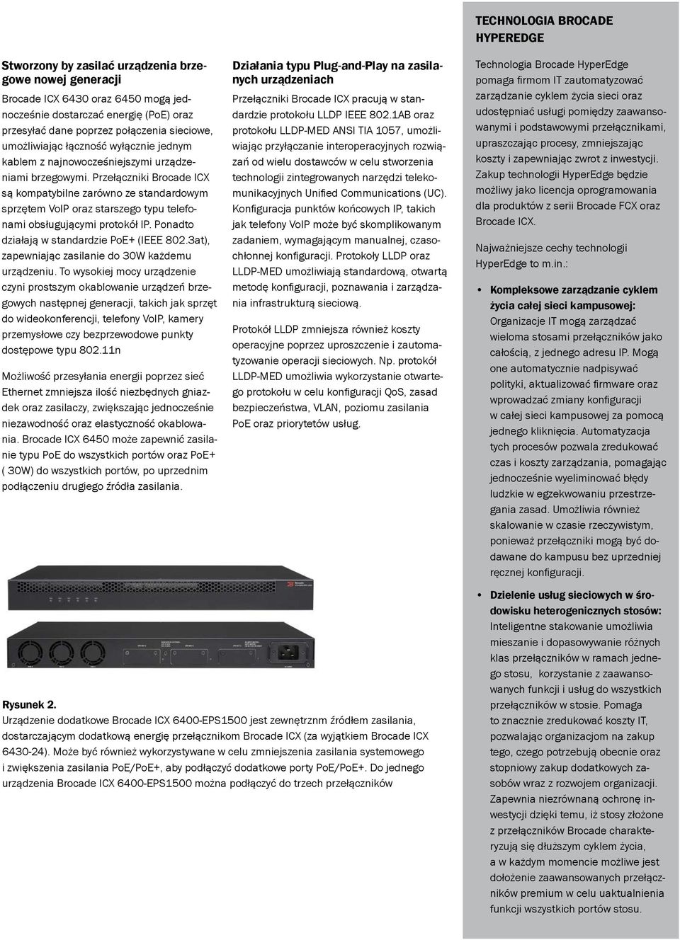 Ponadto działają w standardzie PoE+ (IEEE 802.3at), zapewniając zasilanie do 30W każdemu urządzeniu.