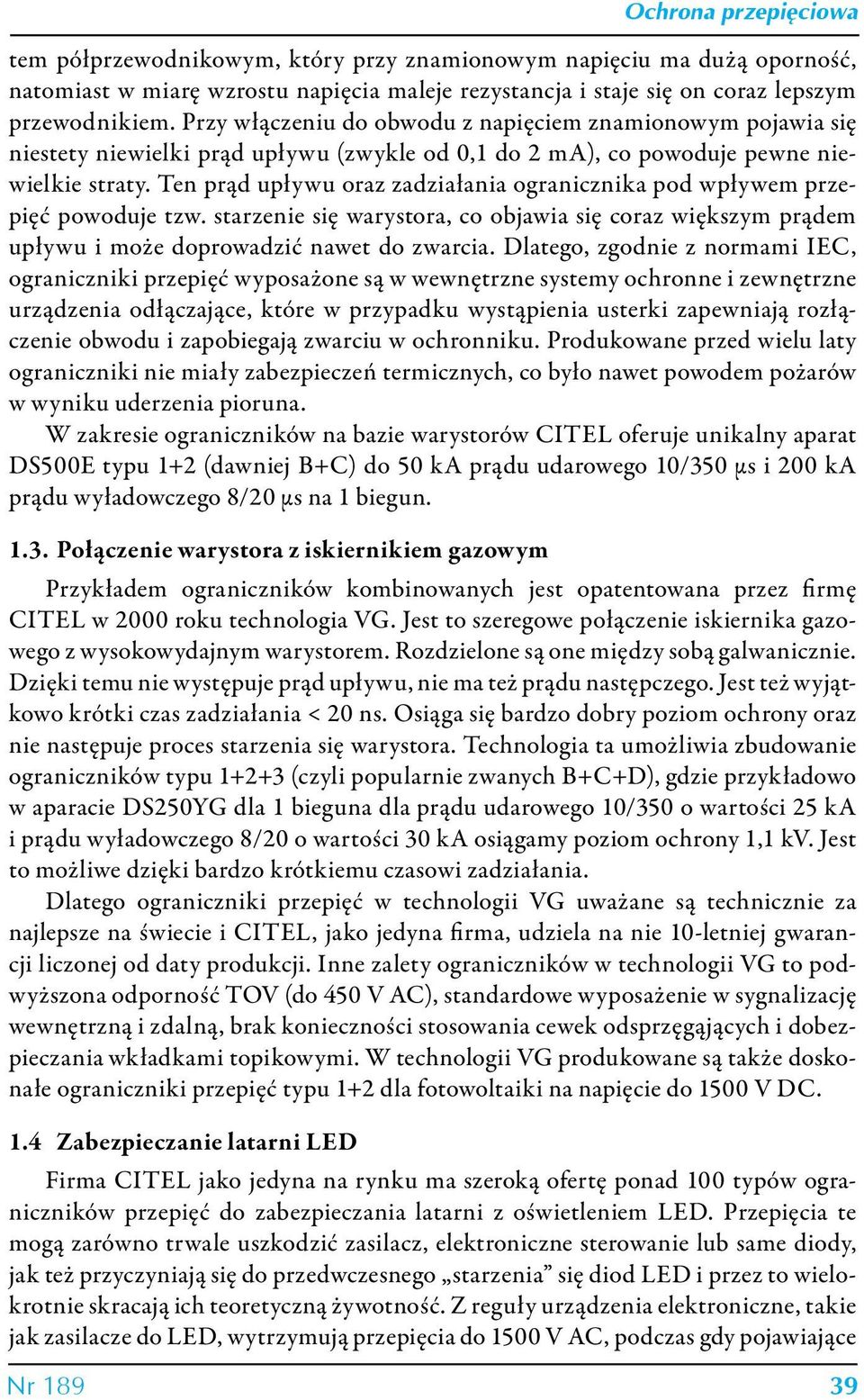 Ten prąd upływu oraz zadziałania ogranicznika pod wpływem przepięć powoduje tzw. starzenie się warystora, co objawia się coraz większym prądem upływu i może doprowadzić nawet do zwarcia.