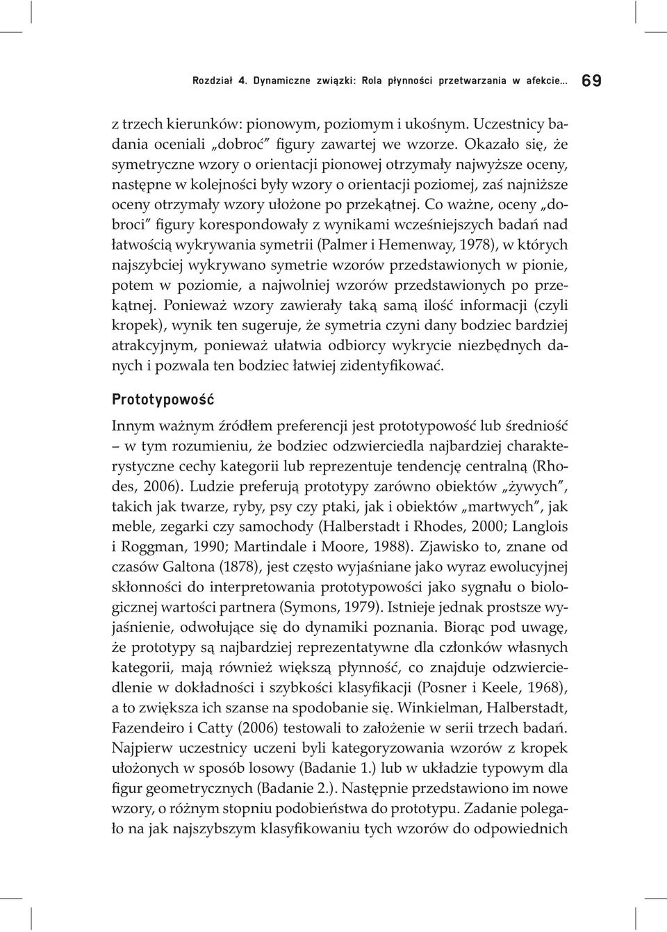 Co ważne, oceny dobroci figury korespondowały z wynikami wcześniejszych badań nad łatwością wykrywania symetrii (Palmer i Hemenway, 1978), w których najszybciej wykrywano symetrie wzorów