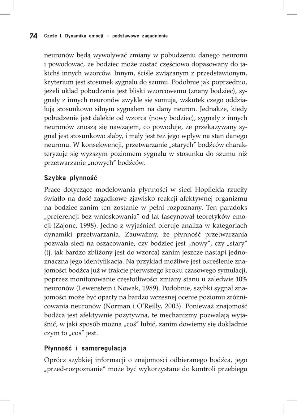 Podobnie jak poprzednio, jeżeli układ pobudzenia jest bliski wzorcowemu (znany bodziec), sygnały z innych neuronów zwykle się sumują, wskutek czego oddziałują stosunkowo silnym sygnałem na dany