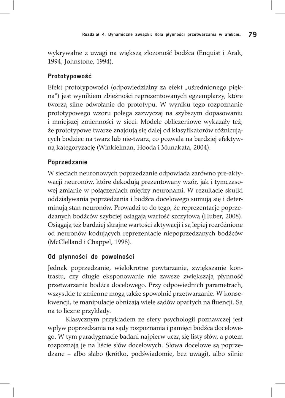 W wyniku tego rozpoznanie prototypowego wzoru polega zazwyczaj na szybszym dopasowaniu i mniejszej zmienności w sieci.