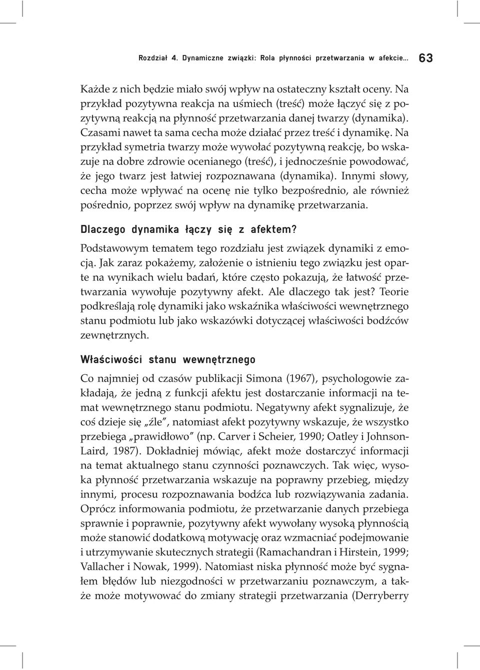 Na przykład symetria twarzy może wywołać pozytywną reakcję, bo wskazuje na dobre zdrowie ocenianego (treść), i jednocześnie powodować, że jego twarz jest łatwiej rozpoznawana (dynamika).