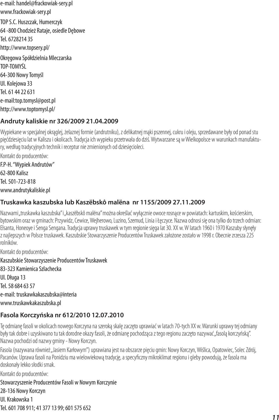 2009 Wypiekane w specjalnej okrąglej, żelaznej formie (andrutniku), z delikatnej mąki pszennej, cukru i oleju, sprzedawane były od ponad stu pięćdziesięciu lat w Kaliszu i okolicach.