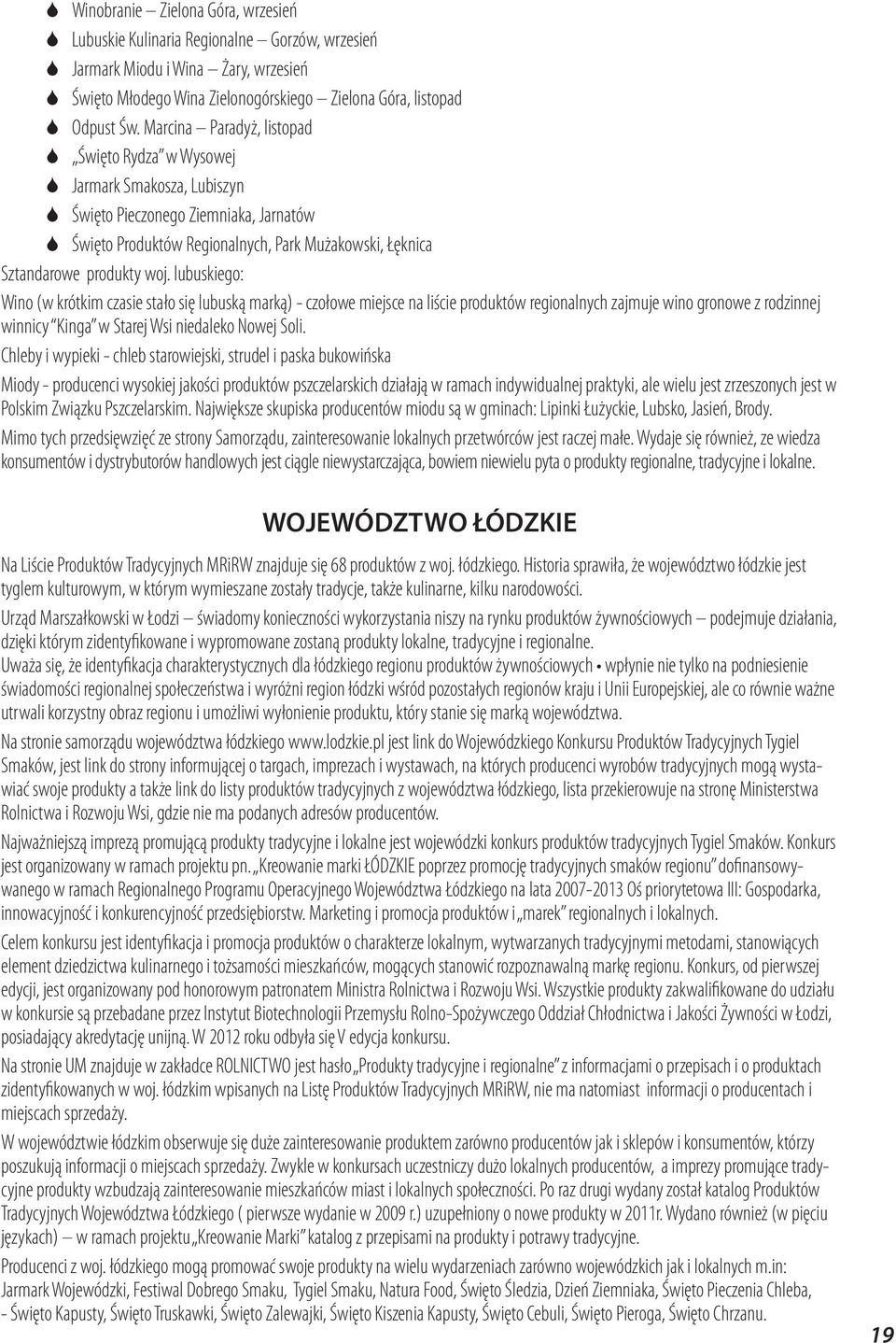 lubuskiego: Wino (w krótkim czasie stało się lubuską marką) - czołowe miejsce na liście produktów regionalnych zajmuje wino gronowe z rodzinnej winnicy Kinga w Starej Wsi niedaleko Nowej Soli.