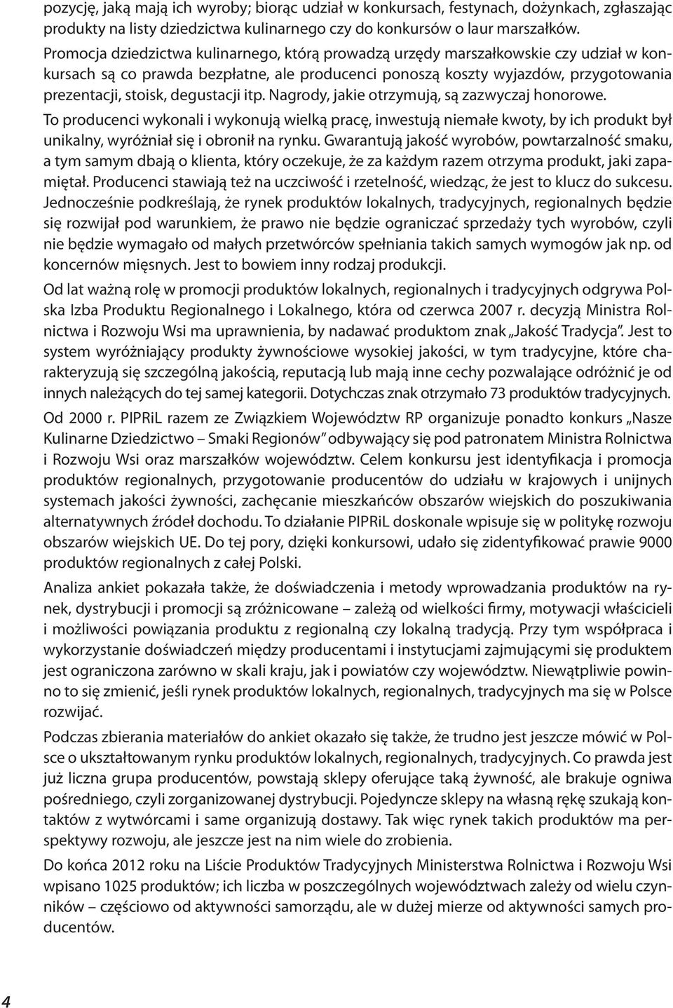 degustacji itp. Nagrody, jakie otrzymują, są zazwyczaj honorowe. To producenci wykonali i wykonują wielką pracę, inwestują niemałe kwoty, by ich produkt był unikalny, wyróżniał się i obronił na rynku.