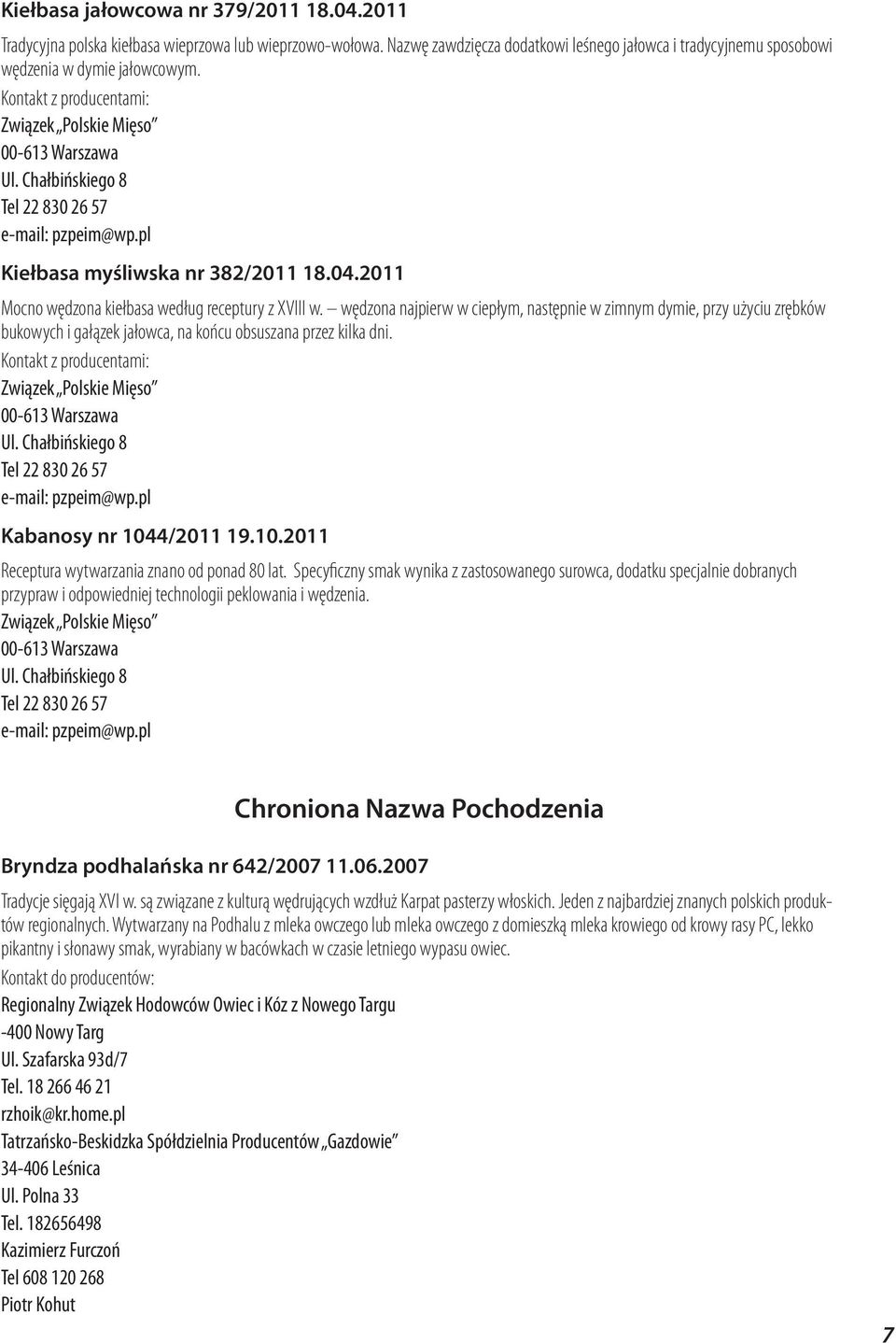 2011 Mocno wędzona kiełbasa według receptury z XVIII w. wędzona najpierw w ciepłym, następnie w zimnym dymie, przy użyciu zrębków bukowych i gałązek jałowca, na końcu obsuszana przez kilka dni.