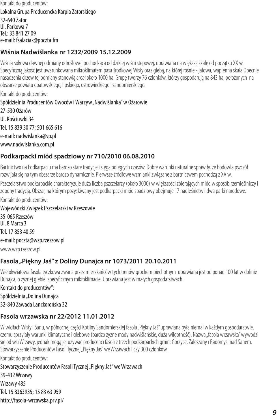 Specyficzną jakość jest uwarunkowana mikroklimatem pasa środkowej Wisły oraz glebą, na której rośnie - jałowa, wapienna skała Obecnie nasadzenia drzew tej odmiany stanowią areał około 1000 ha.