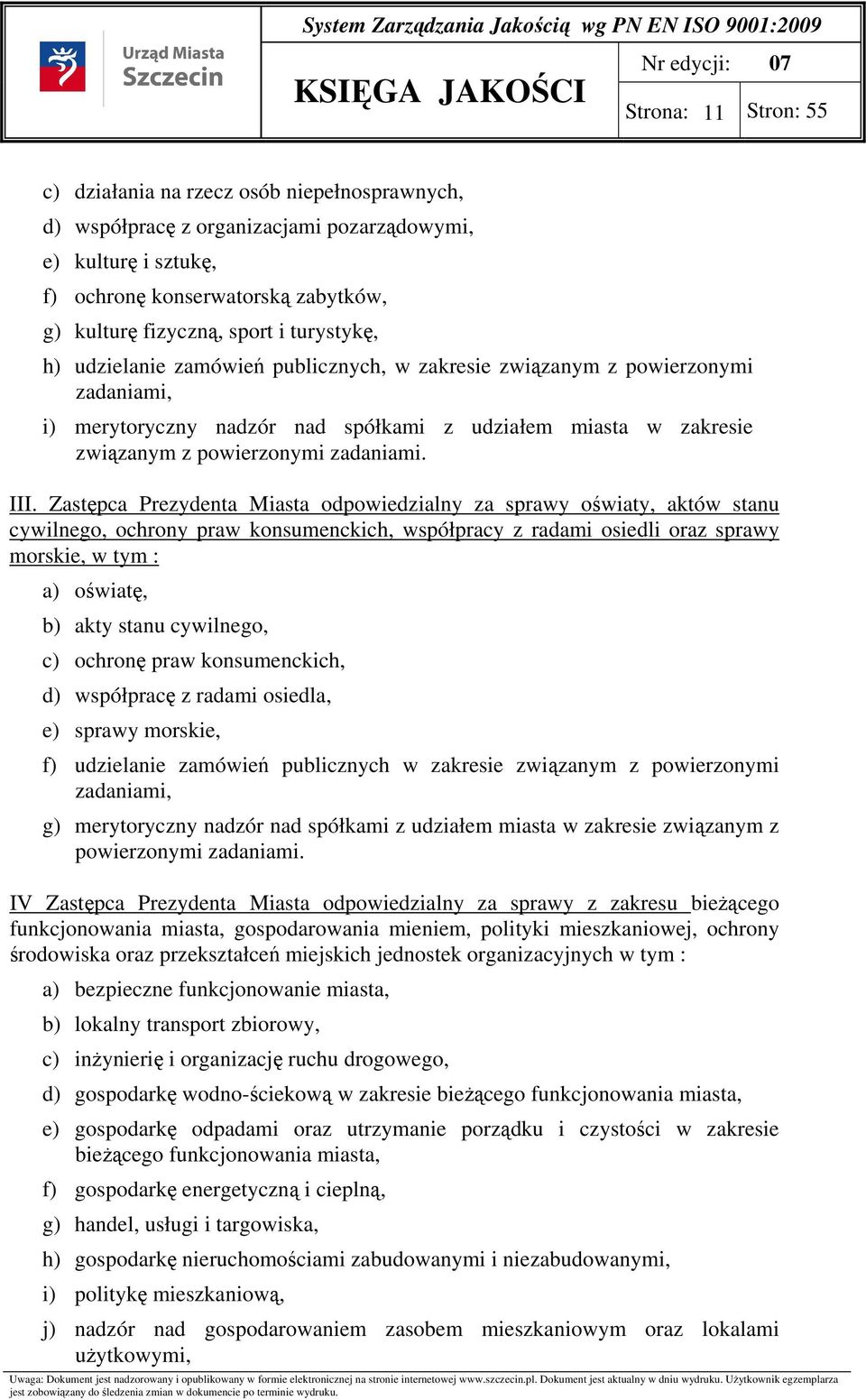 Zastępca Prezydenta Miasta odpowiedzialny za sprawy oświaty, aktów stanu cywilnego, ochrony praw konsumenckich, współpracy z radami osiedli oraz sprawy morskie, w tym : a) oświatę, b) akty stanu