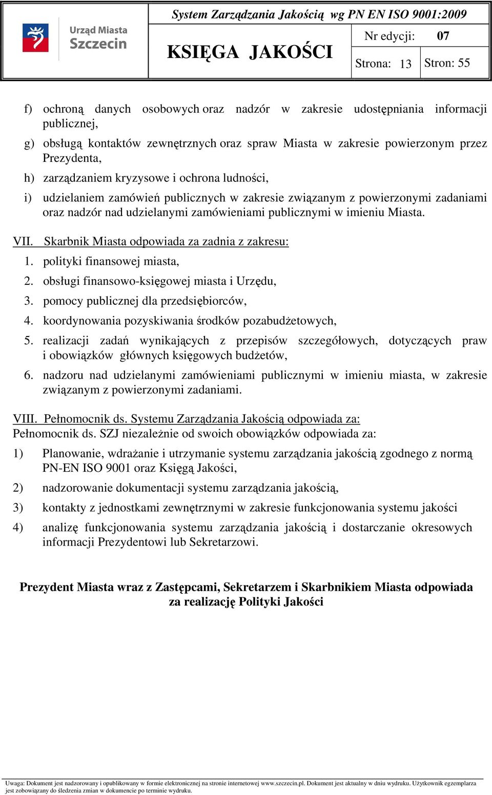 imieniu Miasta. VII. Skarbnik Miasta odpowiada za zadnia z zakresu: 1. polityki finansowej miasta, 2. obsługi finansowo-księgowej miasta i Urzędu, 3. pomocy publicznej dla przedsiębiorców, 4.