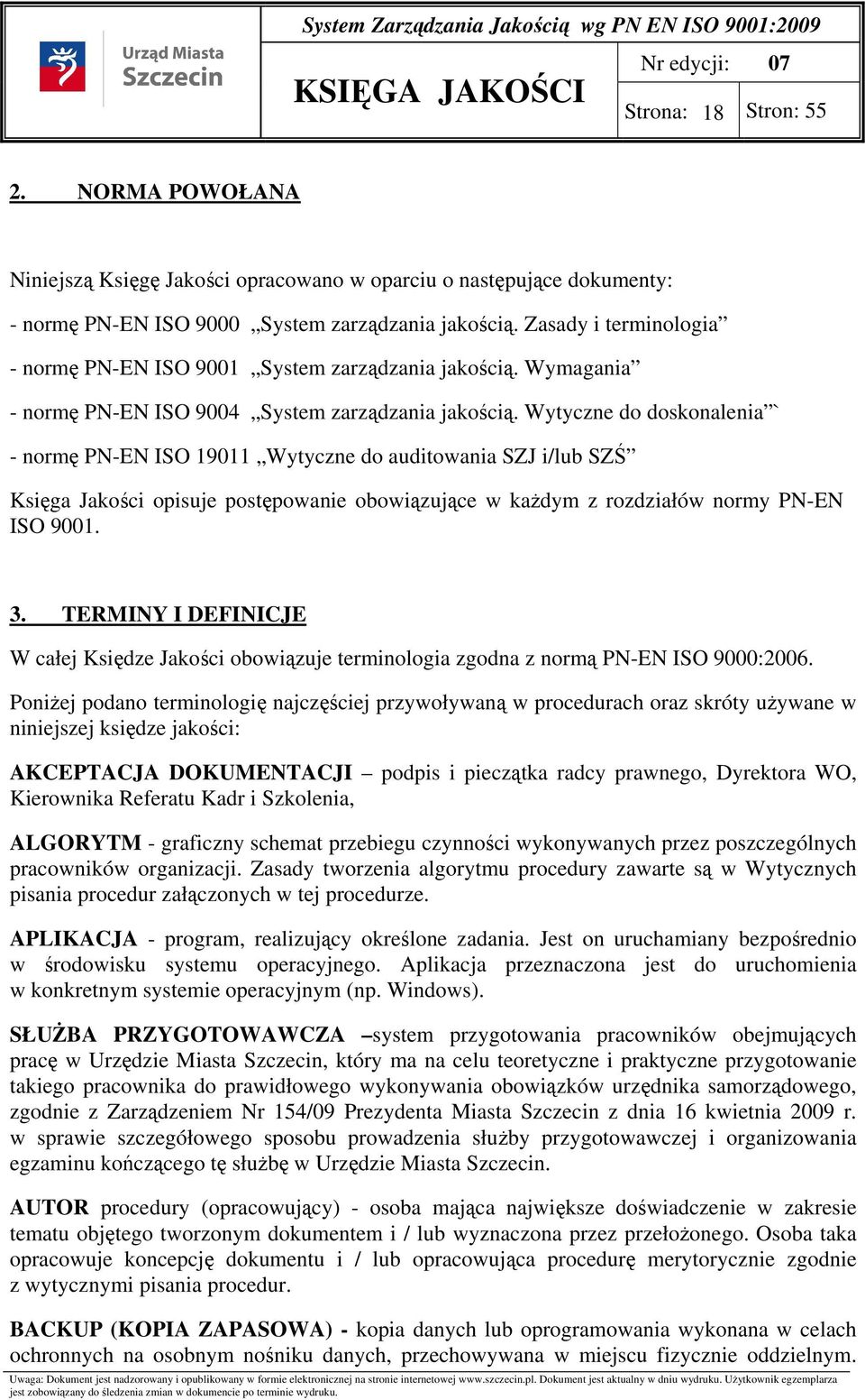 Wytyczne do doskonalenia ` - normę PN-EN ISO 19011 Wytyczne do auditowania SZJ i/lub SZŚ Księga Jakości opisuje postępowanie obowiązujące w każdym z rozdziałów normy PN-EN ISO 9001. 3.