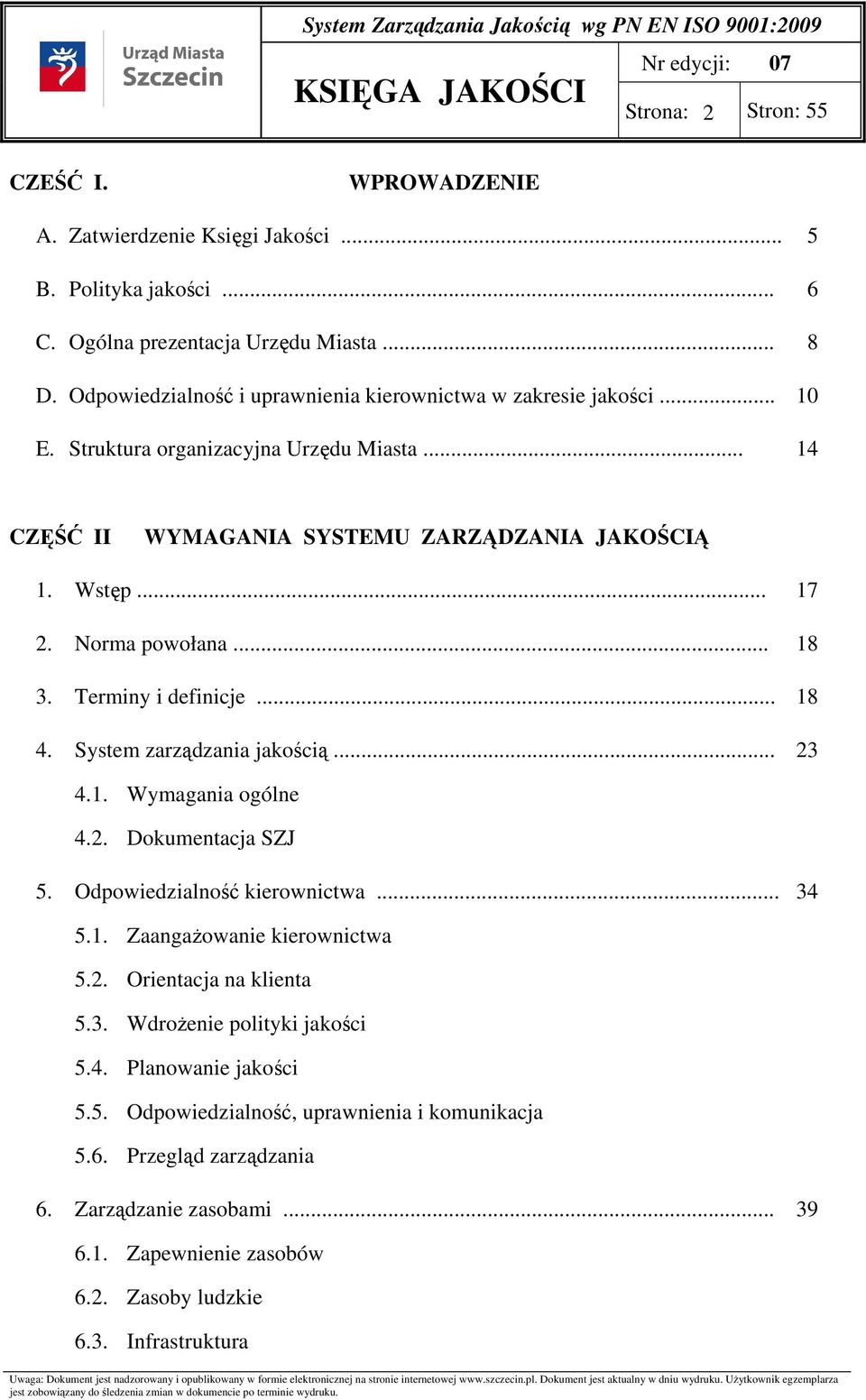 Norma powołana... 18 3. Terminy i definicje... 18 4. System zarządzania jakością... 23 4.1. Wymagania ogólne 4.2. Dokumentacja SZJ 5. Odpowiedzialność kierownictwa... 34 5.1. Zaangażowanie kierownictwa 5.