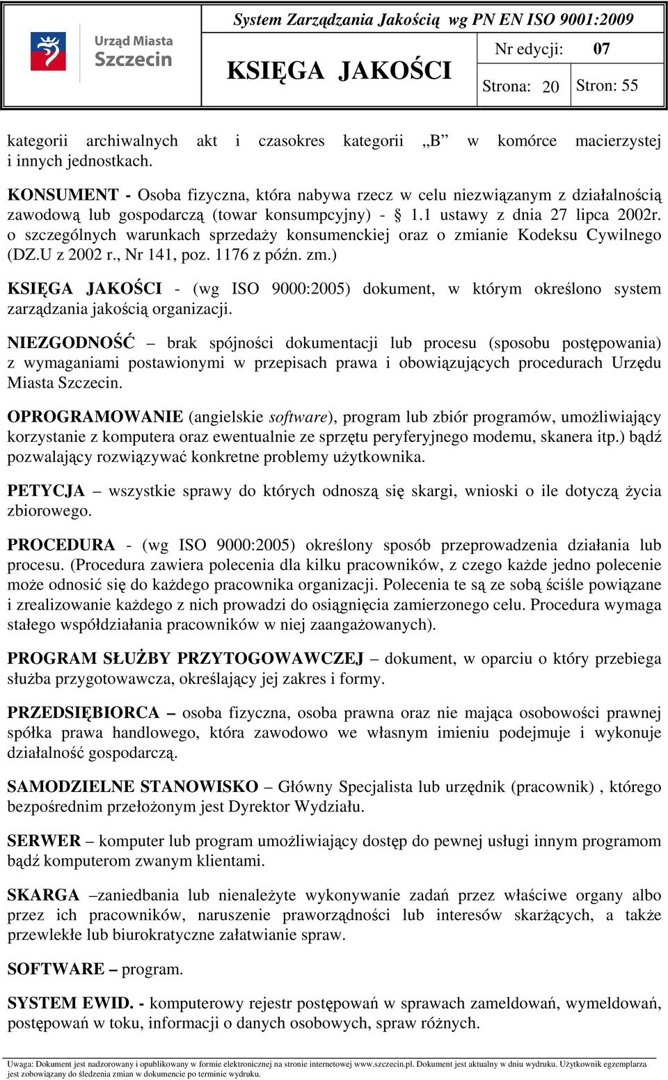 o szczególnych warunkach sprzedaży konsumenckiej oraz o zmianie Kodeksu Cywilnego (DZ.U z 2002 r., Nr 141, poz. 1176 z późn. zm.) - (wg ISO 9000:2005) dokument, w którym określono system zarządzania jakością organizacji.