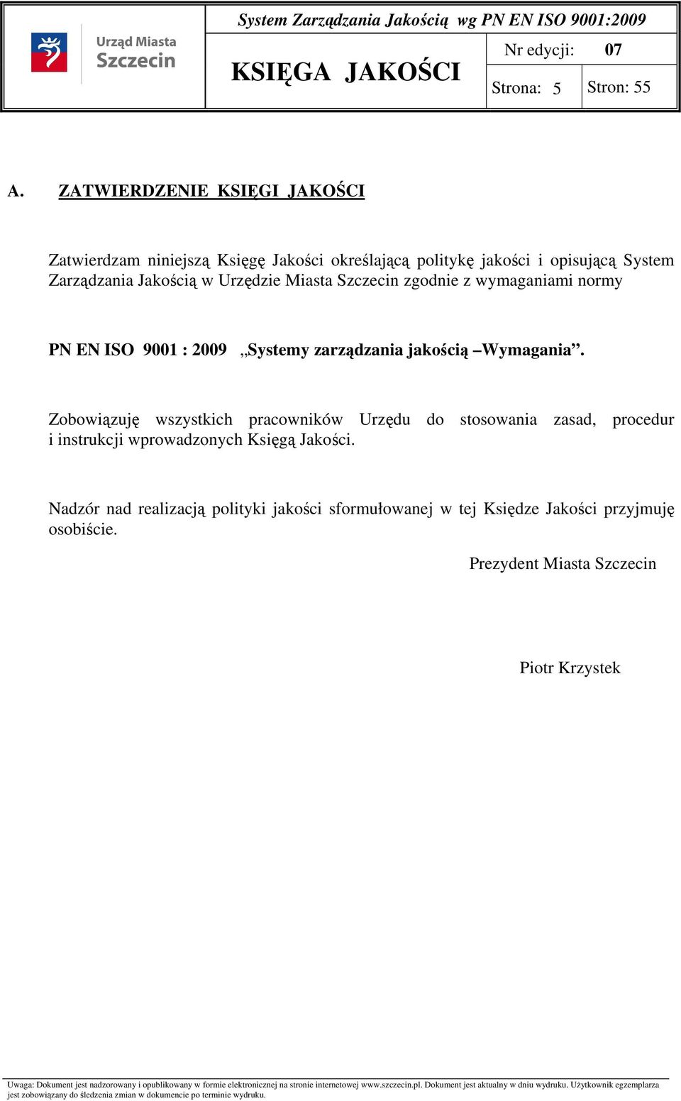 Jakością w Urzędzie Miasta Szczecin zgodnie z wymaganiami normy PN EN ISO 9001 : 2009 Systemy zarządzania jakością Wymagania.