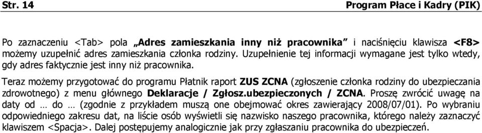 Teraz możemy przygotować do programu Płatnik raport ZUS ZCNA (zgłoszenie członka rodziny do ubezpieczania zdrowotnego) z menu głównego Deklaracje / Zgłosz.ubezpieczonych / ZCNA.