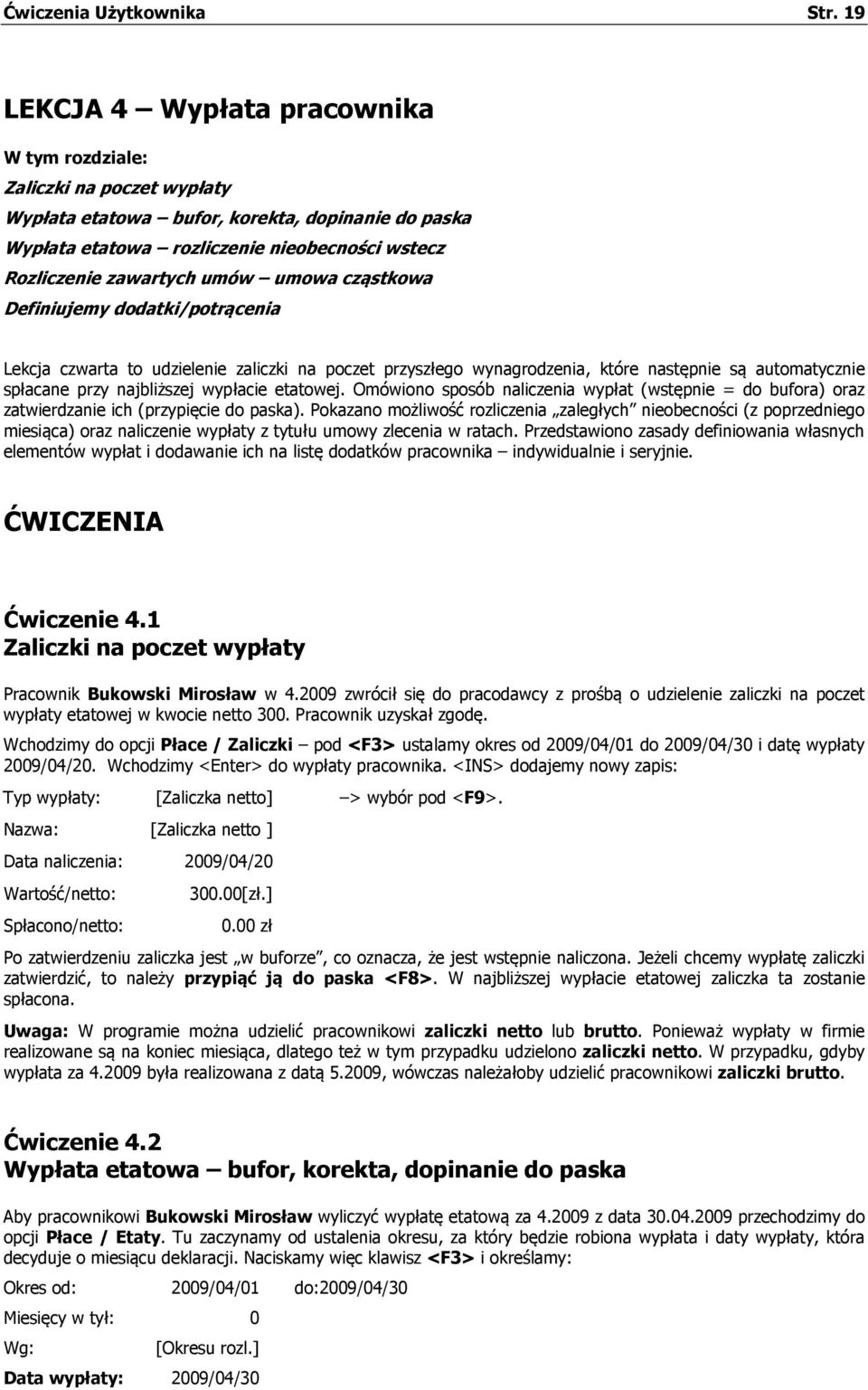 umów umowa cząstkowa Definiujemy dodatki/potrącenia Lekcja czwarta to udzielenie zaliczki na poczet przyszłego wynagrodzenia, które następnie są automatycznie spłacane przy najbliższej wypłacie