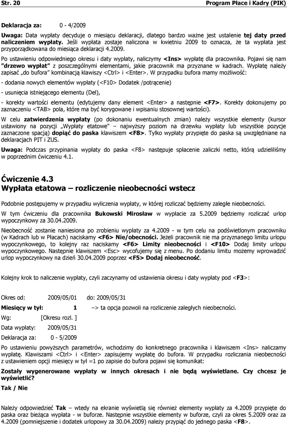 Pojawi się nam drzewo wypłat z poszczególnymi elementami, jakie pracownik ma przyznane w kadrach. Wypłatę należy zapisać do bufora kombinacją klawiszy <Ctrl> i <Enter>.