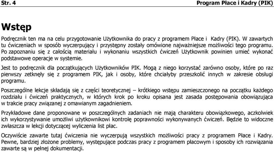 Po zapoznaniu się z całością materiału i wykonaniu wszystkich ćwiczeń Użytkownik powinien umieć wykonać podstawowe operacje w systemie. Jest to podręcznik dla początkujących Użytkowników PIK.