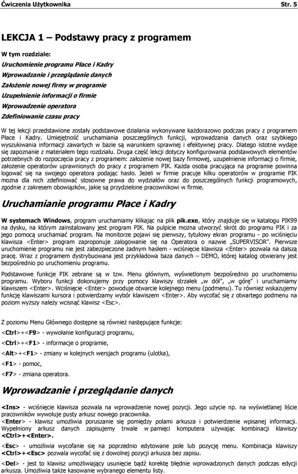 Wprowadzenie operatora Zdefiniowanie czasu pracy W tej lekcji przedstawione zostały podstawowe działania wykonywane każdorazowo podczas pracy z programem Płace i Kadry.