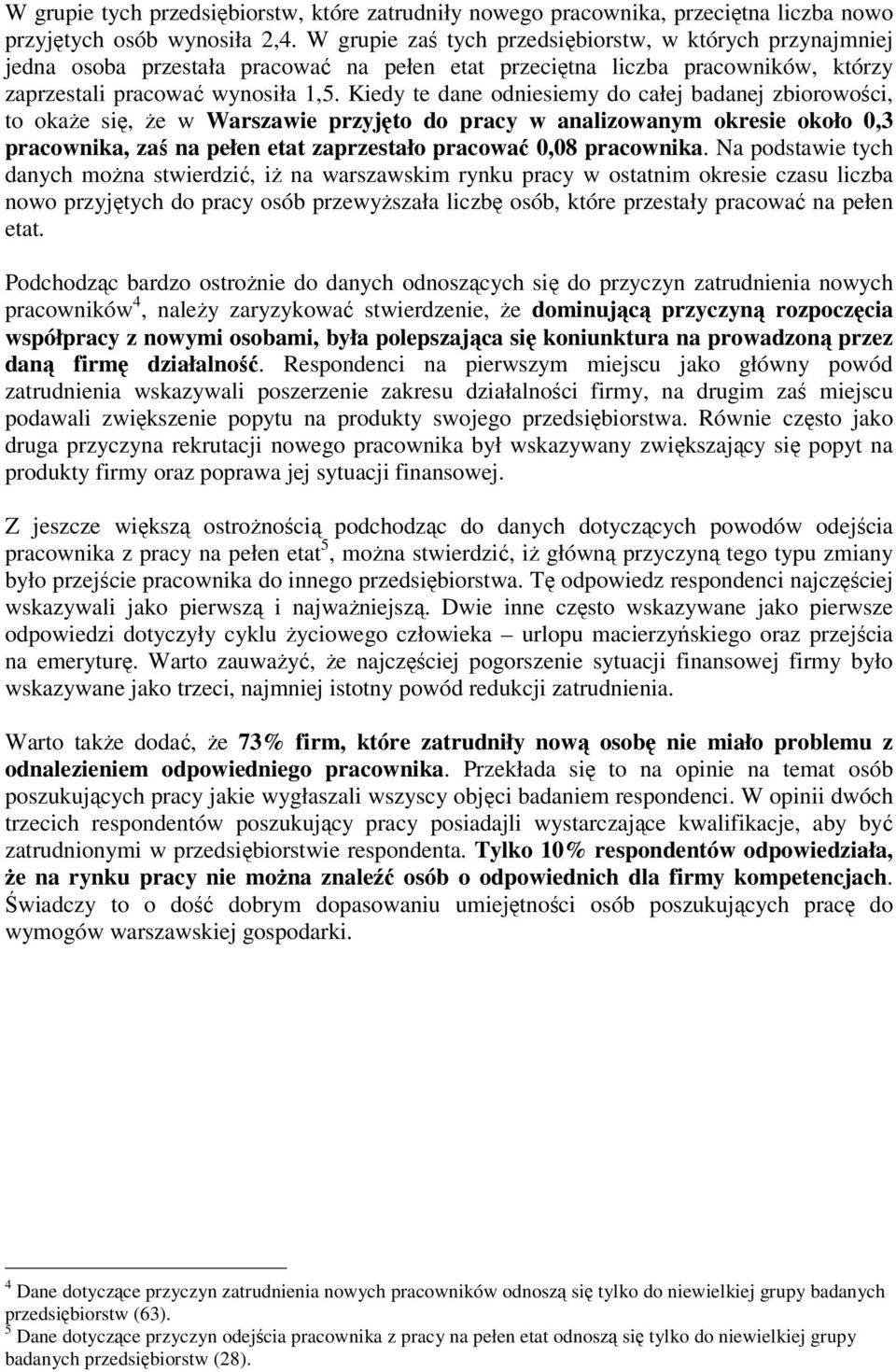 Kiedy te dane odniesiemy do całej badanej zbiorowości, to okaże się, że w Warszawie przyjęto do pracy w analizowanym okresie około 0,3 pracownika, zaś na pełen etat zaprzestało pracować 0,08