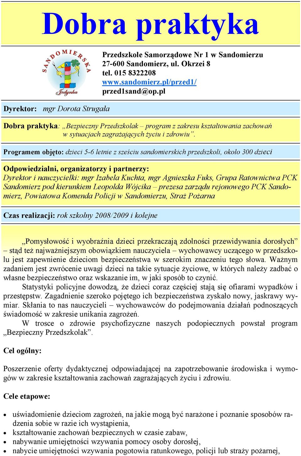 Programem objęto: dzieci 5-6 letnie z sześciu sandomierskich przedszkoli, około 300 dzieci Odpowiedzialni, organizatorzy i partnerzy: Dyrektor i nauczycielki: mgr Izabela Kuchta, mgr Agnieszka Fuks,